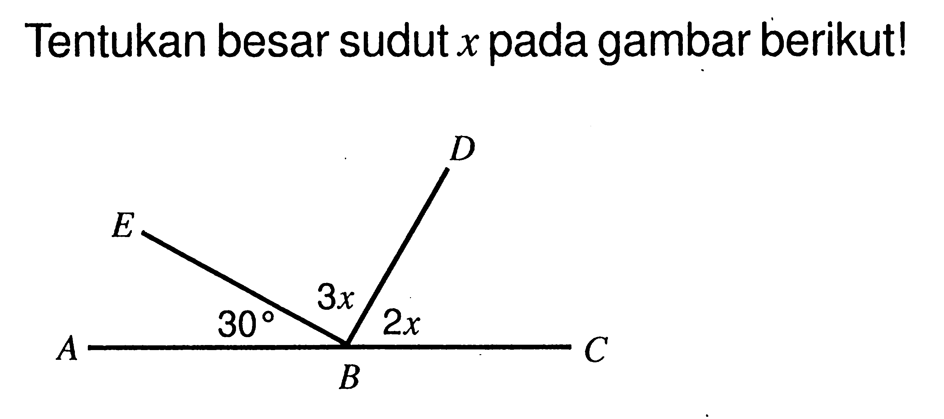 Tentukan besar sudut  x  pada gambar berikut!Sudut ABE = 30, sudut EBD = 3x, sudut CBD = 2x