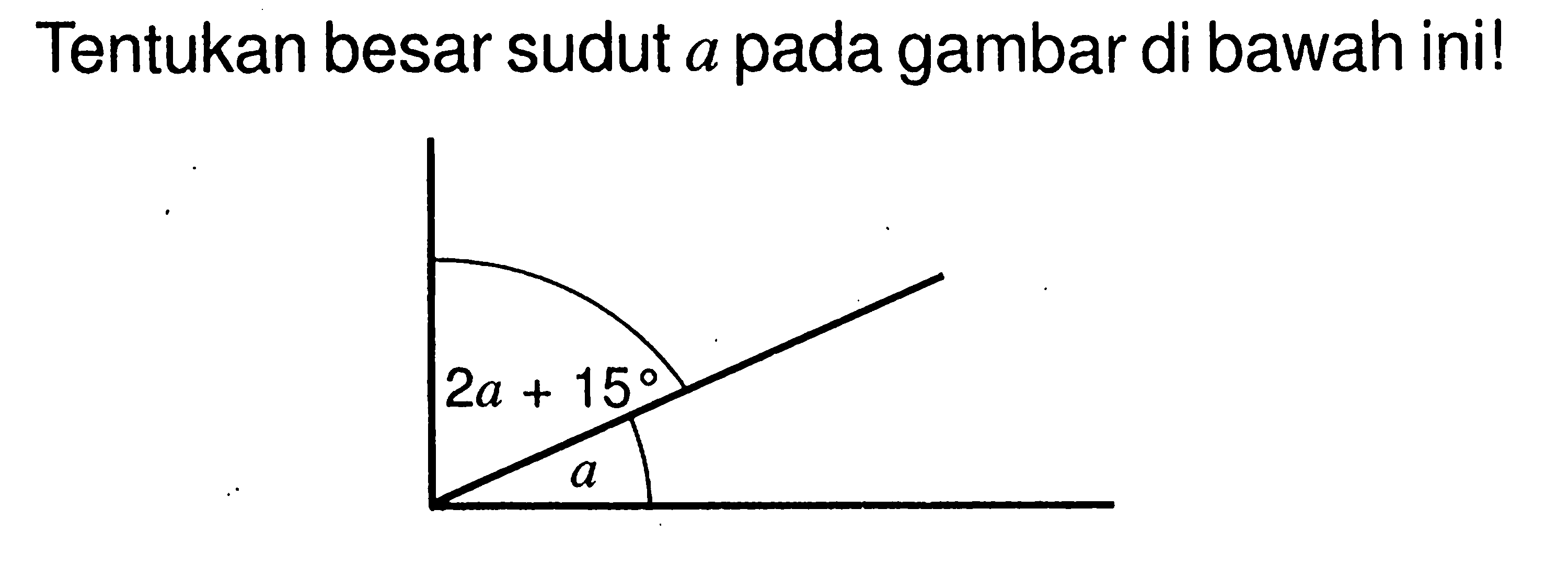 Tentukan besar sudut  a  pada gambar di bawah ini!2a+15 a