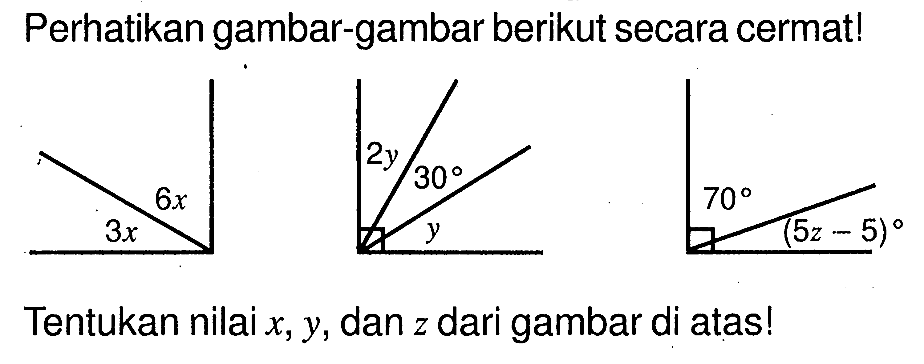 Perhatikan gambar-gambar berikut secara cermat!Tentukan nilai  x, y, dan z dari gambar di atas! 3x 6x 2y 30 y 70 (5z-5)