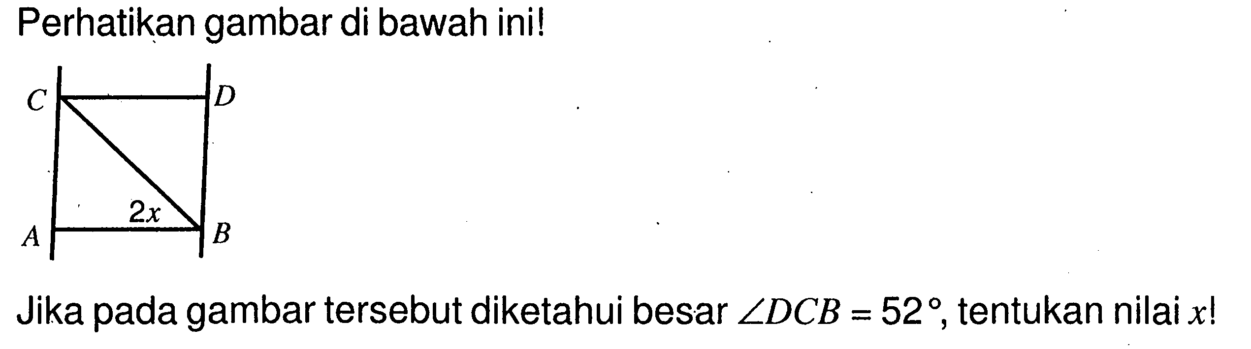 Perhatikan gambar di bawah ini!Jika pada gambar tersebut diketahui besar sudut DCB=52, tentukan nilai x ! 