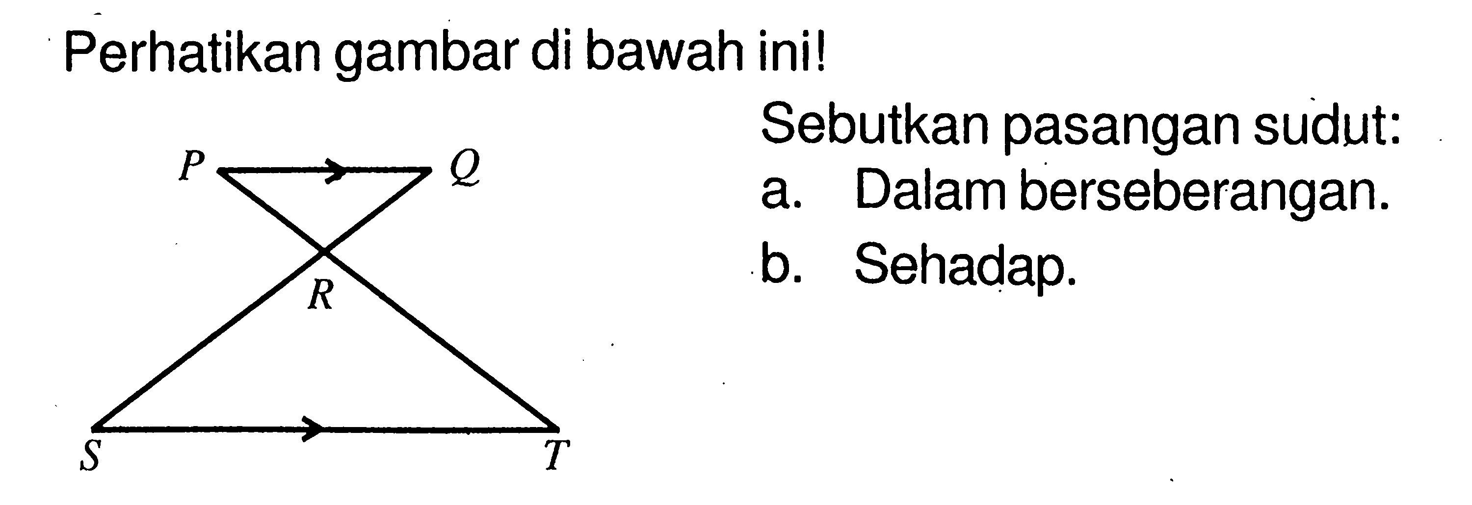 Perhatikan gambar di bawah ini!Sebutkan pasangan sudut:a. Dalam berseberangan.b. Sehadap.