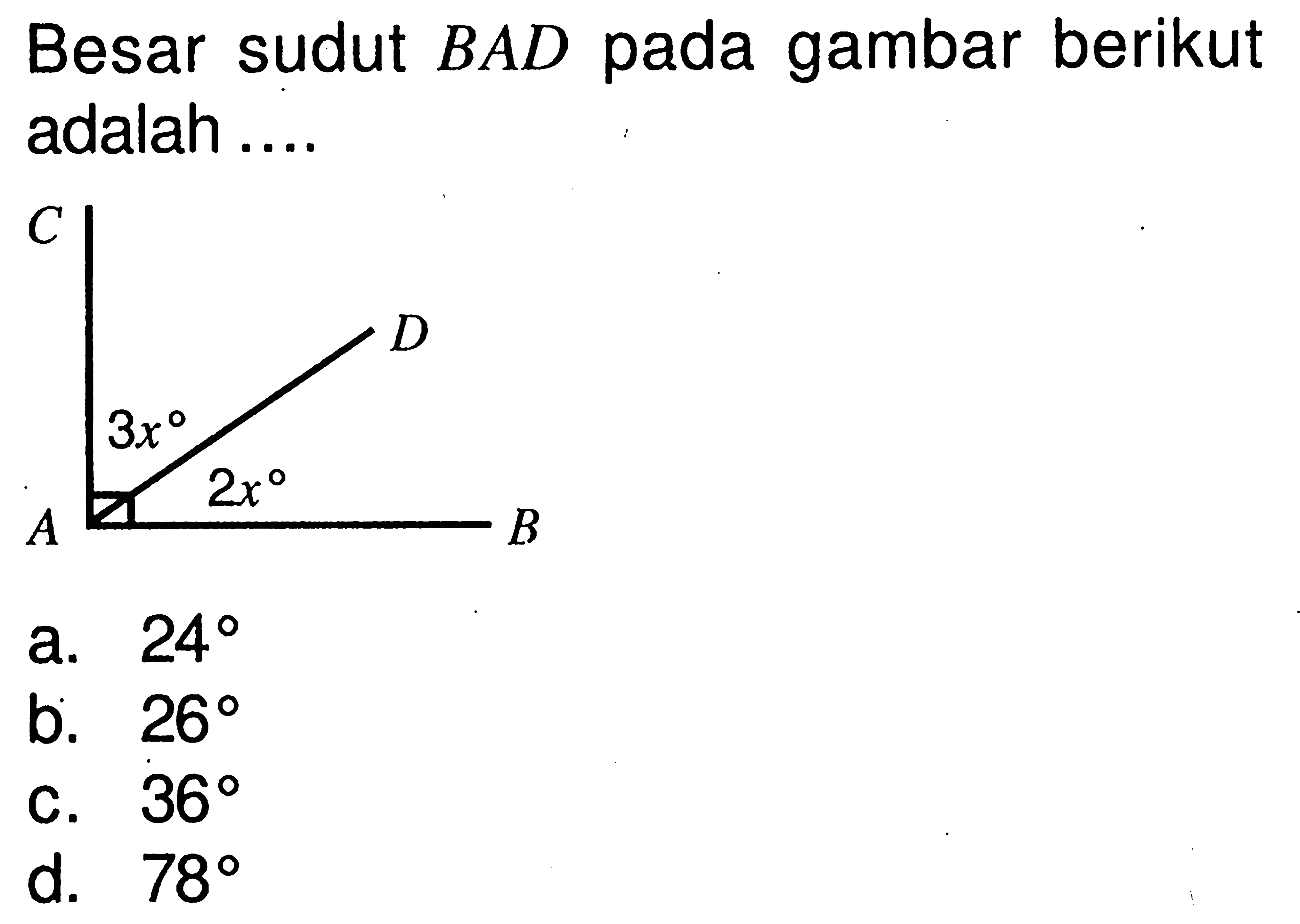 Besar sudut BAD pada gambar berikut adalah .... CDAB 3x 2xa.  24 b.  26 c.  36 d.  78 