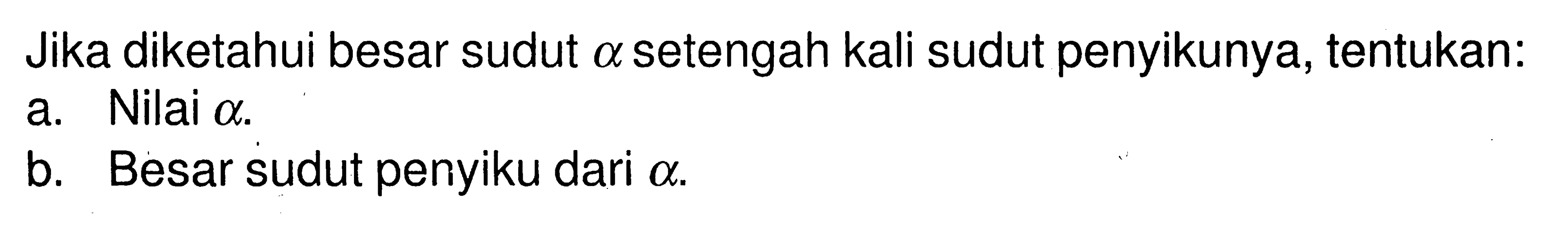 Jika diketahui besar sudut a setengah kali sudut penyikunya, tentukan:a. Nilai a .b. Besar sudut penyiku dari a .