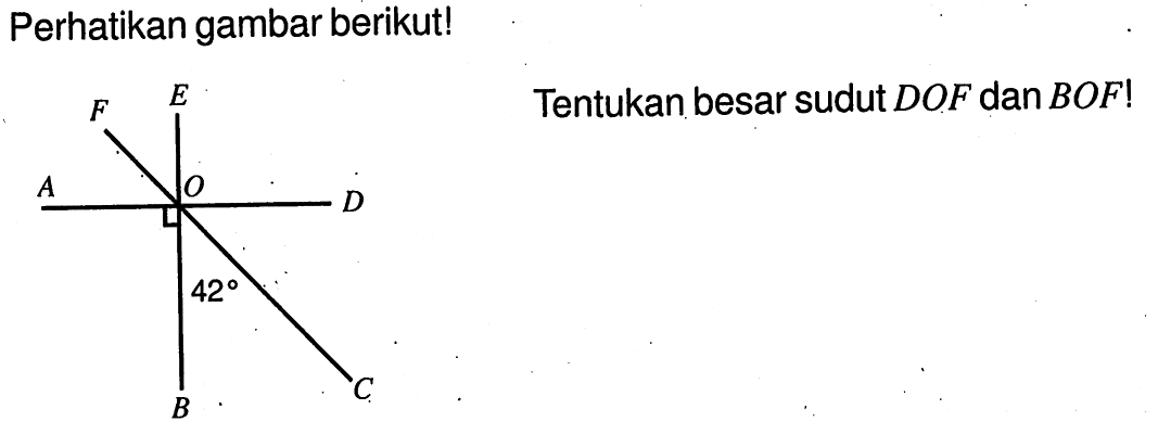 Perhatikan gambar berikut! E F A O D 42 C B Tentukan besar sudut DOF dan BOF!