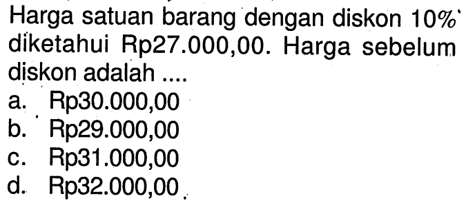 Harga satuan barang dengan diskon  10%  diketahui Rp27.000,00. Harga sebelum diskon adalah ....
