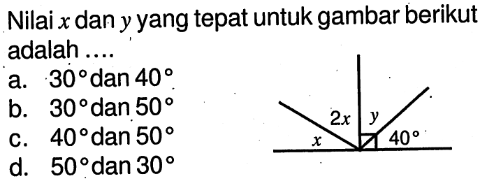 Nilai x dan y yang tepat untuk gambar berikut adalah ...x 2x y 40a.  30 dan 40b.  30 dan 50 c.  40 dan 50 d.  50 dan 30 