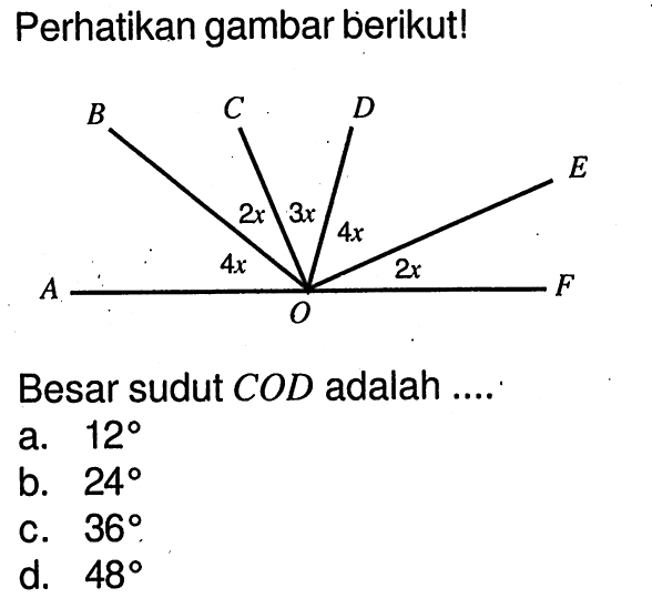 Perhatikan gambar berikut! 4x 2x 3x 4x 2x Besar sudut COD adalah .... a. 12 b. 24 c. 36 . d. 48