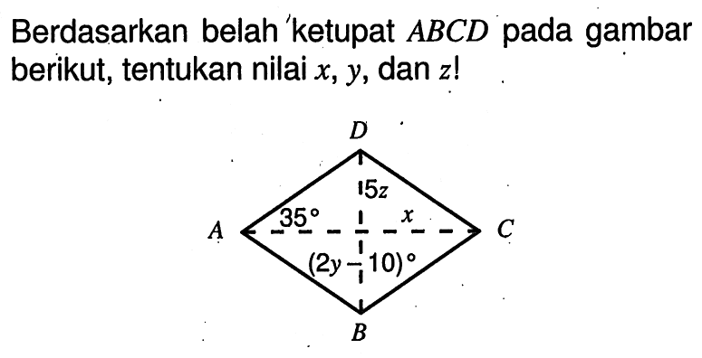 Berdasarkan belah 'ketupat  ABCD  pada gambar berikut, tentukan nilai  x, y , dan  z! D 5z A 35 x C (2y-10) B