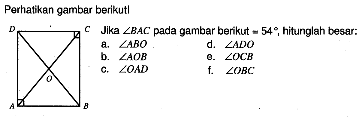 Perhatikan gambar berikut! Jika  sudut BAC  pada gambar berikut  =54 , hitunglah besar:a.  sudut AB O d.  sudut A D O b.  sudut A O B e.  sudut O CB c.  sudut O A D f.  sudut O BC 