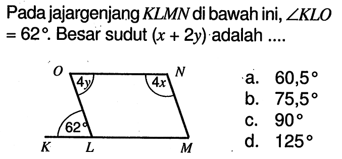 Pada jajargenjang KLMN di bawah ini, sudut KLO=62. Besar sudut (x+2y) adalah.... 62 4y 4x