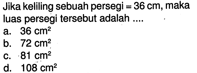 Jika keliling sebuah persegi=36 cm , maka luas persegi tersebut adalah ....