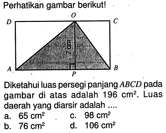 Perhatikan gambar berikut!Diketahui luas persegi panjang ABCD pada gambar di atas adalah 196 cm^2 . Luas daerah yang diarsir adalah ....