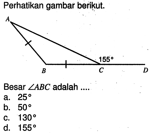 Perhatikan gambar berikut. ABCD 155 cm Besar sudut ABC adalah.... a. 25 b. 50 c. 130 d. 155