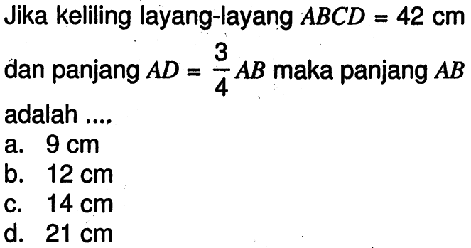 Jika keliling layang-layang ABCD=42 cm 
dan panjang AD=3/4 AB maka panjang AB 
adalah ....
