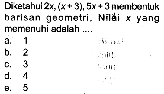 Diketahui 2x,(x+3), 5x+3 membentuk barisan geometri. Nilai x yang memenuhi adalah ....