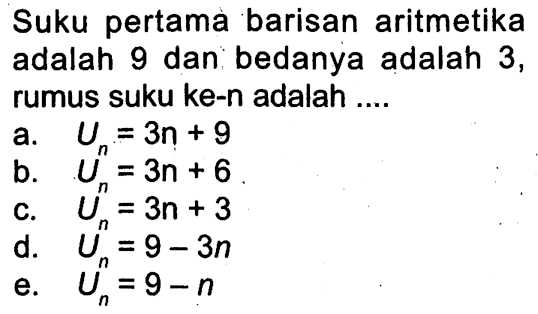 Suku pertama barisan aritmetika adalah 9 dan bedanya adalah 3 , rumus suku ke-n adalah ....