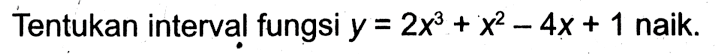 Tentukan interval fungsi y=2x^3+x^2-4x+1 naik. 