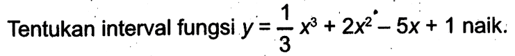 Tentukan interval fungsi  y=1/3 x^3+2x^2-5x+1  naik: