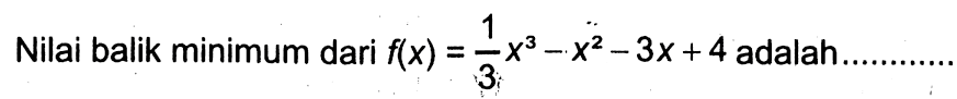 Nilai balik minimum dari f(x)=(1/3)x^3-x^2-3x+4 adalah