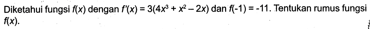 Diketahui fungsi f(x) dengan f'(x)=3(4x^3+x^2-2x) dan f(-1)=-11. Tentukan rumus fungsi f(x) 