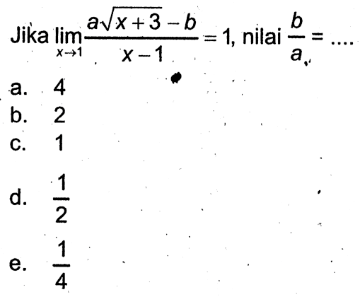 Jika lim x->1 (a akar(x+3)-b)/(x-1)=1, nilai b/a =....