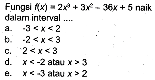 Fungsi f(x)=2x^3+3x^2-36x+5 naik dalam interval ....