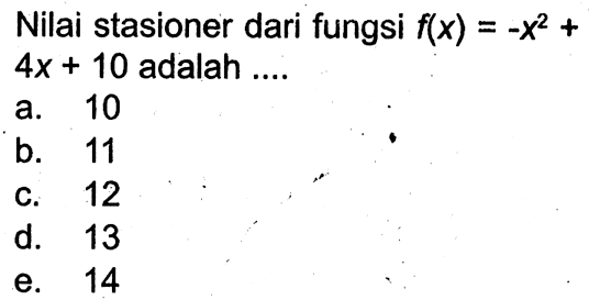 Nilai stasioner dari fungsi f(x)=-x^2+4x+10 adalah ....