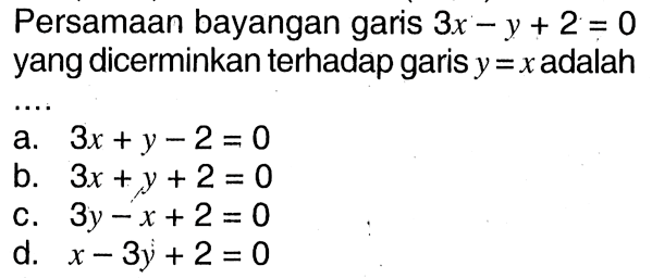 Persamaan bayangan garis 3x-y+2=0 yang dicerminkan terhadap garis y=x adalah