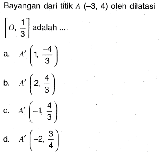 Bayangan dari titik A (-3, 4) oleh dilatasi [0, 3] adalah