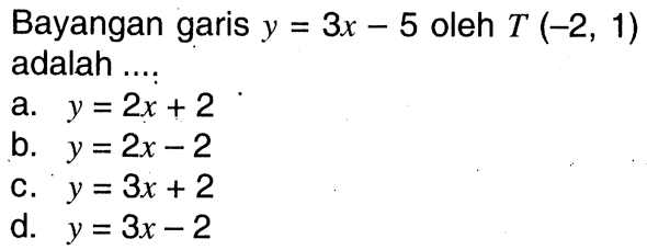 Bayangan garis y=3x-5 oleh T(-2,1) adalah....