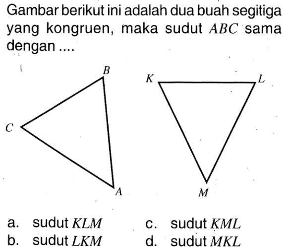 Gambar berikut ini adalah dua buah segitiga yang kongruen, maka sudut ABC sama dengan ....
