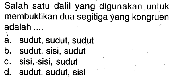 Salah satu dalil yang digunakan untuk membuktikan dua segitiga yang kongruen adalah ....