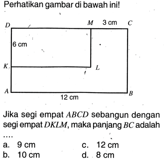 Perhatikan gambar di bawah ini!Jika segi empat ABCD sebangun dengan segi empat DKLM, maka panjang BC adalah ....