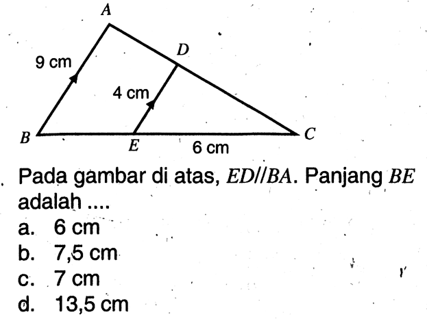 A 9cm D 4cm B E 6cm C. Pada gambar di atas, ED sejajar BA. Panjang BE adalah ....