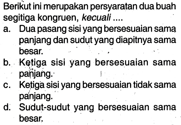 Berikut ini merupakan persyaratan dua buah segitiga kongruen, kecuali....