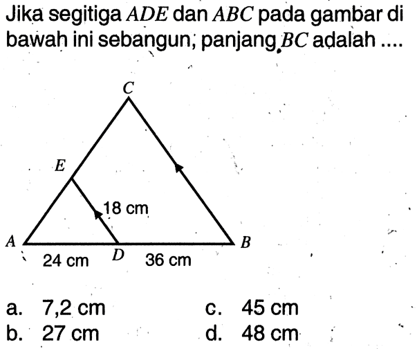 Jika segitiga ADE dan ABC pada gambar di bawah ini sebangun; panjang BC adalah .... A B C D E 18 cm 24 cm 36 cm