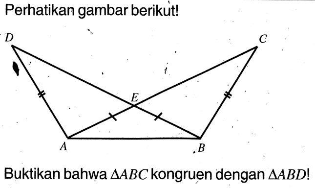 Perhatikan gambar berikut! DE EC DA AE AB EB BCBuktikan bahwa  segitiga ABC  kongruen dengan  segitiga ABD! 