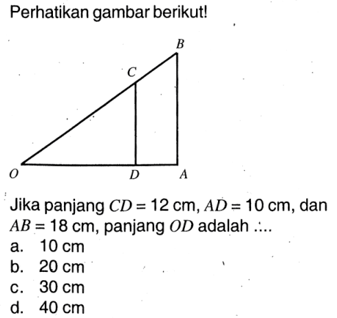 Perhatikan gambar berikut! B C O D AJika panjang CD=12 cm, AD=10 cm, dan AB=18 cm, panjang OD adalah  ..... 