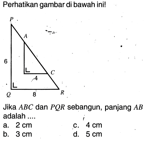 Perhatikan gambar di bawah ini! 4 6 8Jika ABC dan PQR sebangun, panjang AB adalah....