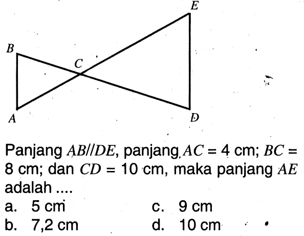 A B C D E .Panjang  A B / / D E , panjang  A C=4 cm ; B C=   8 cm ; dan  C D=10 cm , maka panjang  A E  adalah ....