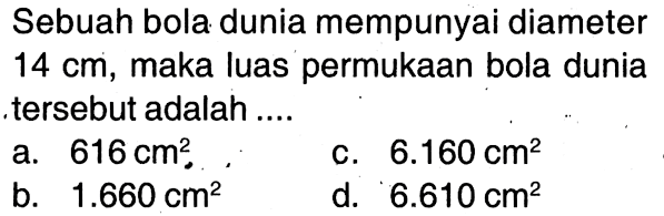 Sebuah bola dunia mempunyai diameter 14 cm, maka luas permukaan bola dunia tersebut adalah....