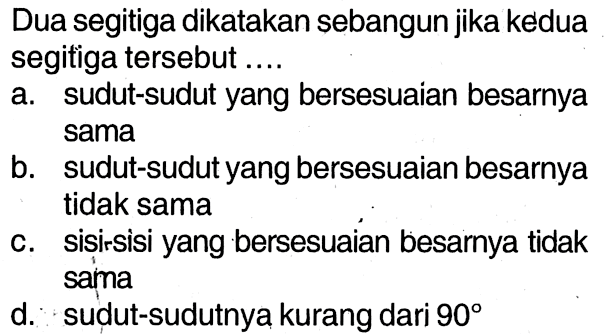 Dua segitiga dikatakan sebangun jika kedua segitiga tersebut ....