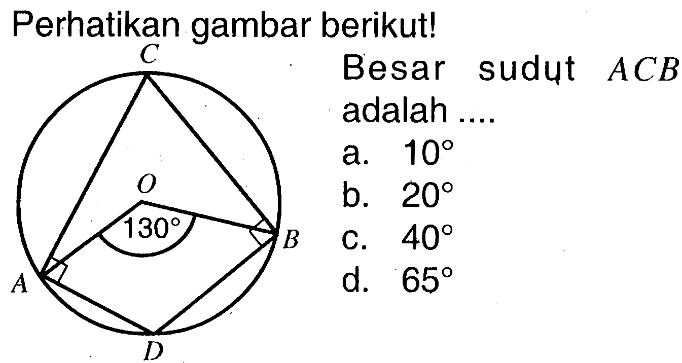 Perhatikan gambar berikut! C O 130 B A D Besar sudut  ACB adalah ....