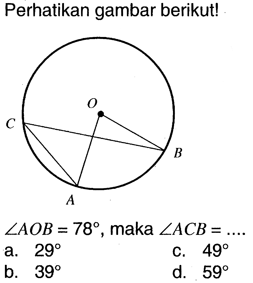 Perhatikan gambar berikut! sudut AOB=78, maka sudut ACB=... 