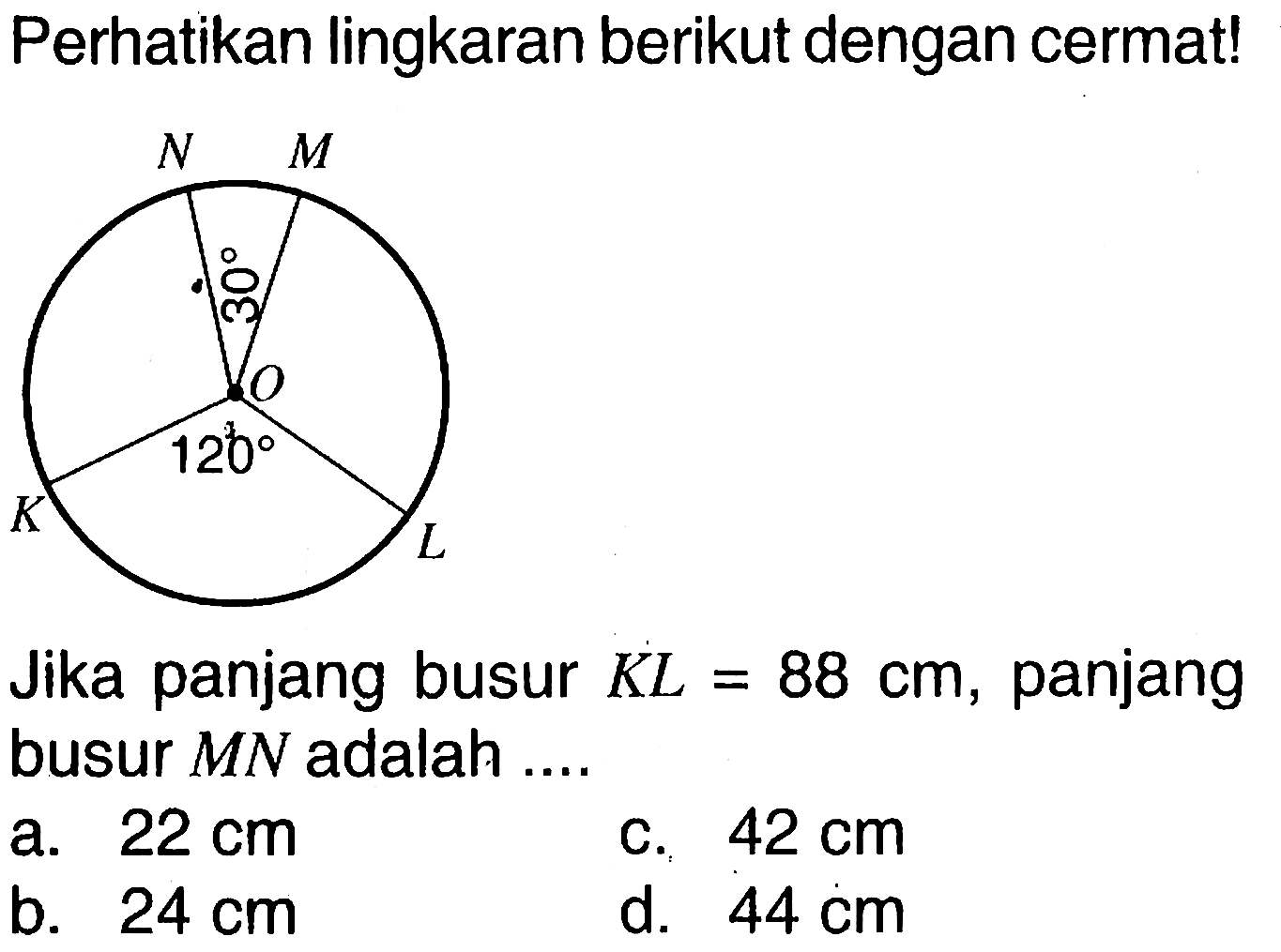 Perhatikan lingkaran berikut dengan cermat!Jika panjang busur KL=88 cm, panjang busur MN adalah ....