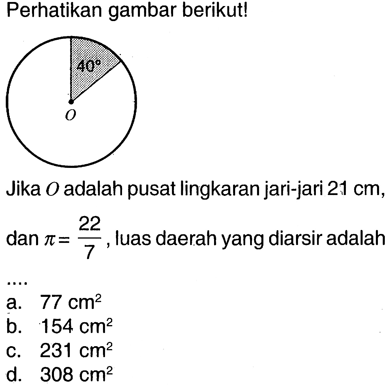 Perhatikan gambar berikut! 40 Jika O adalah pusat lingkaran jari-jari 21 cm, dan pi=22/7 , luas daerah yang diarsir adalah....