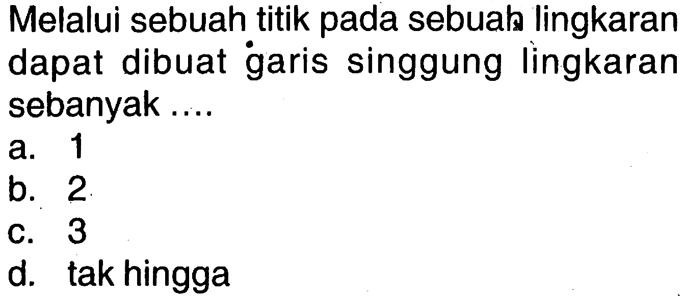 Melalui sebuah titik pada sebuah lingkaran dapat dibuat garis singgung lingkaran sebanyak....