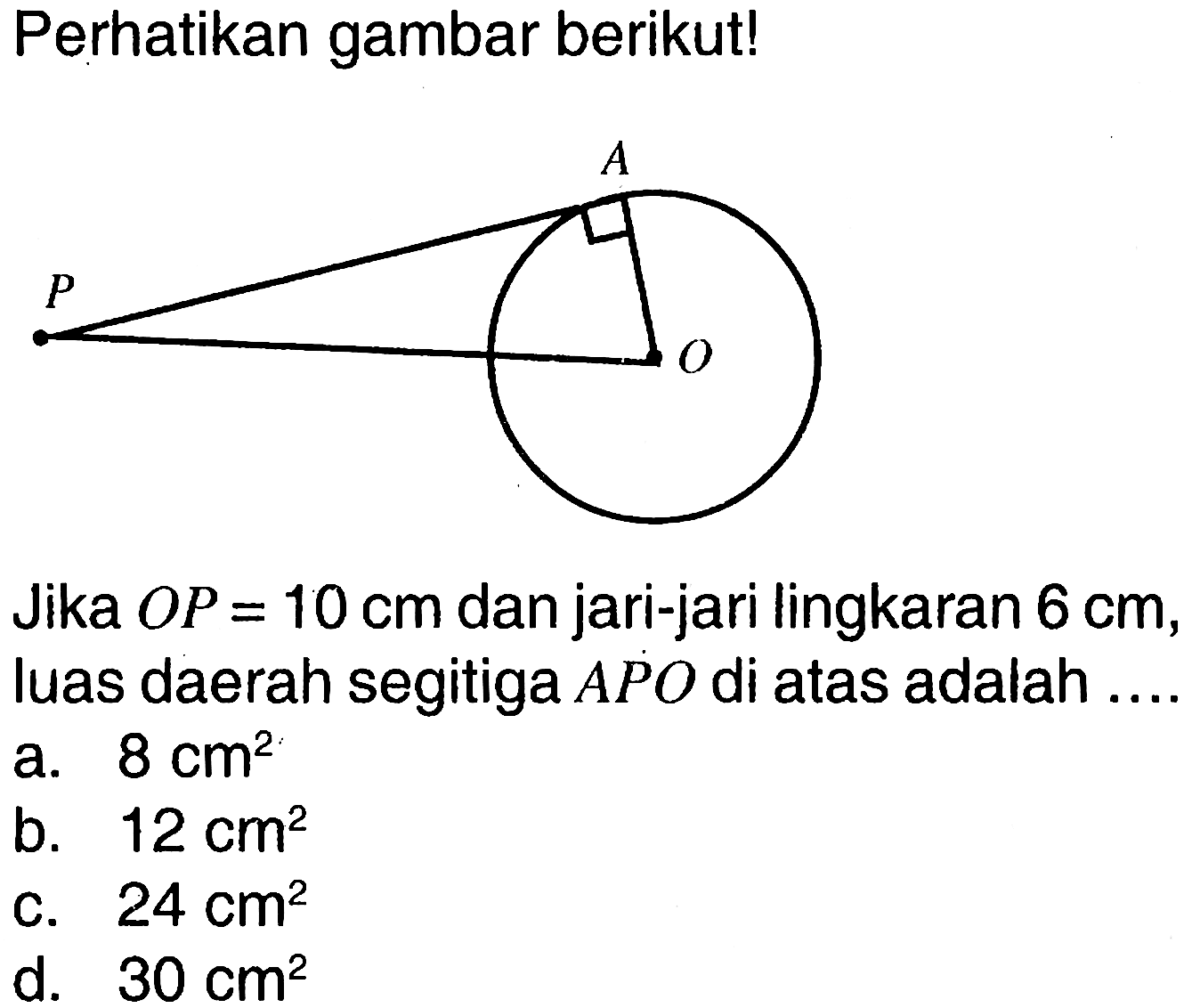 Perhatikan gambar berikut!A P OJika  OP=10 cm  dan jari-jari lingkaran  6 cm , luas daerah segitiga  APO  di atas adalah ....