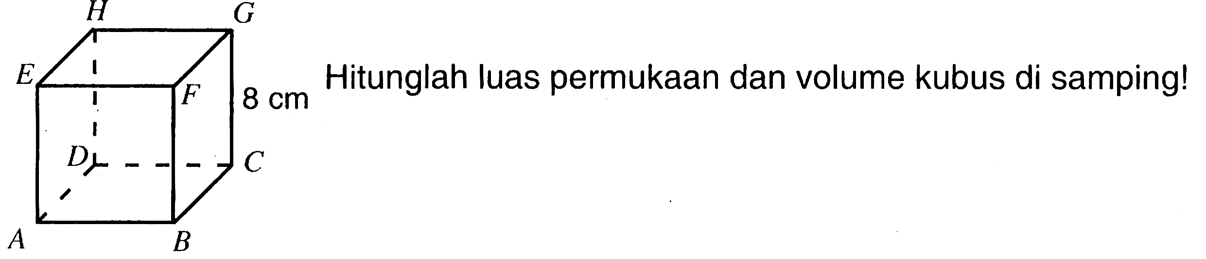 Hitunglah luas permukaan dan volume kubus di samping! A B C D E F G H 8 cm