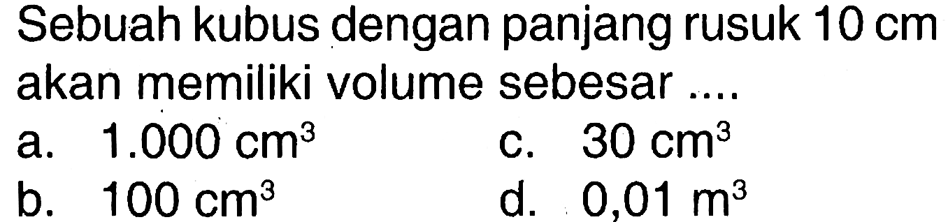 Sebuah kubus dengan panjang rusuk 10 cm akan memiliki volume sebesar ....